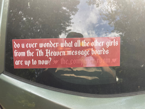 do u ever wonder what all the other girls from the 7th Heaven message boards are up to now? Bumper Sticker