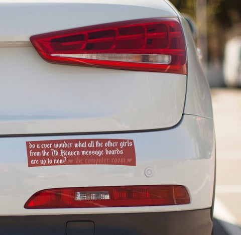 do u ever wonder what all the other girls from the 7th Heaven message boards are up to now? Bumper Sticker